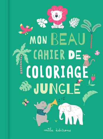 Visuel 1 du produit Cahier de coloriage "Mon beau cahier de coloriage Jungle" Éditions Mila