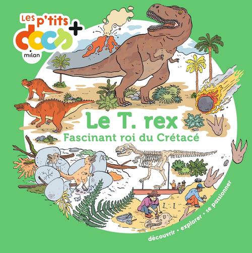 Visuel 1 du produit Livre "Le T. rex, fascinant roi du Crétacé" collection Les p’tits docs+ aux Éditions Milan