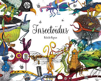 Visuel 1 du produit Livre Insectoïdus de Mathilde Maignan aux Éditions Terre Vivante - 104 pages
